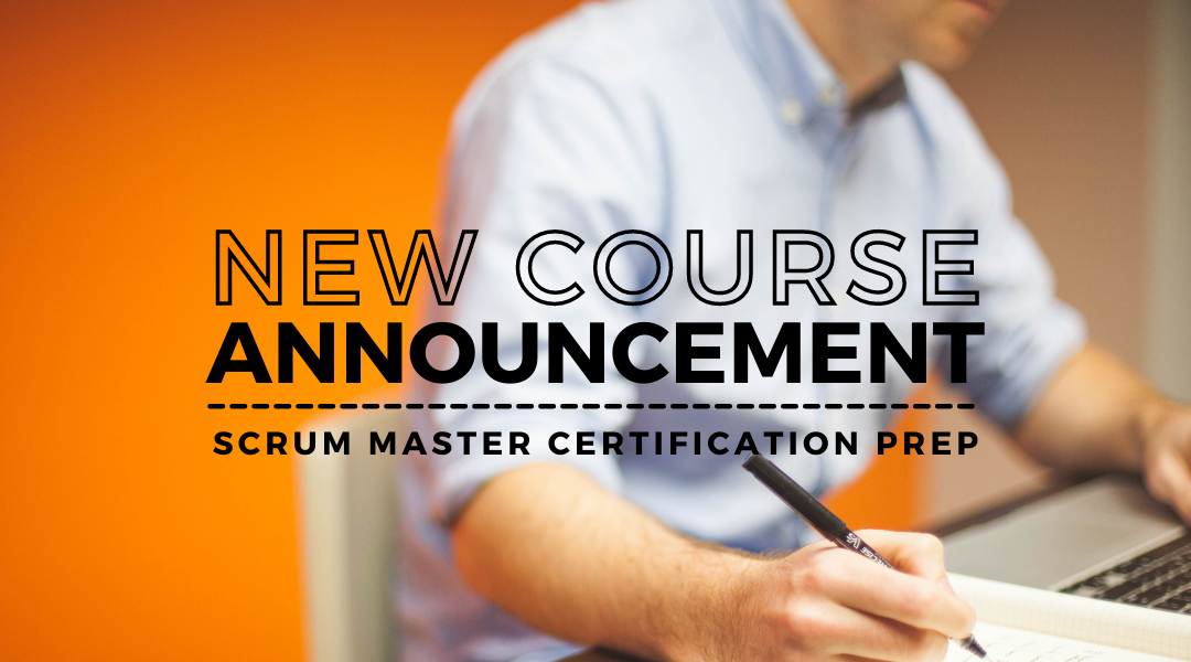 New Course Announcement: Scrum Master Certification Prep